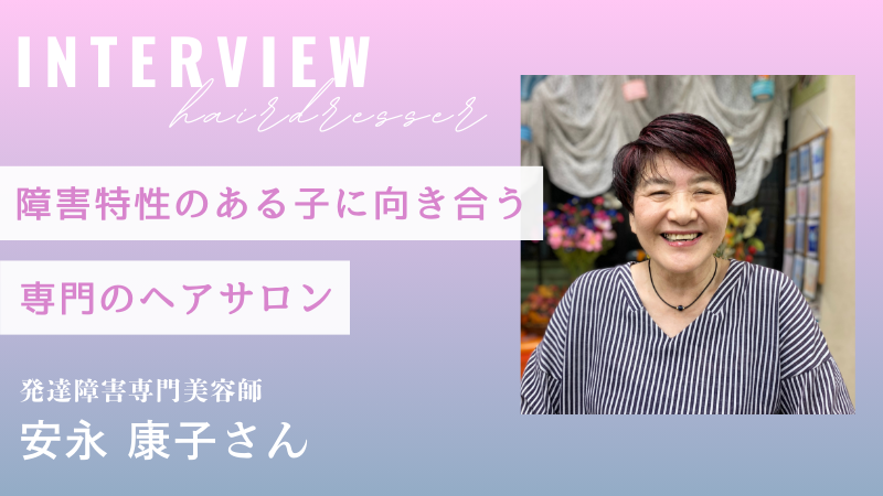 障害や特性のある子はどこで？どうやって？髪を切っているの？【NPO法人セルフ安永康子さんインタビュー】